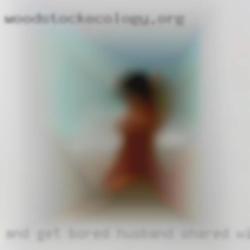 And get bored very husband shared wife VERY easily........