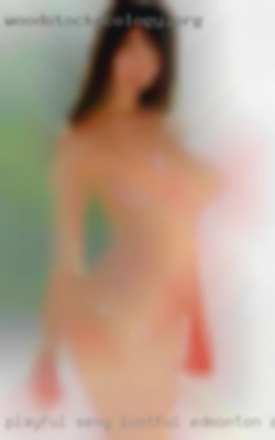 Playful, Edmonton, AB sexy, lustful, genuine.